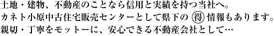 土地・建物、不動産のことなら信用と実績を持つ当社へ。<br />
親切・丁寧をモットーに、安心できる不動産会社として…